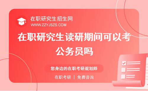 在職研究生讀研期間可以考公務(wù)員嗎 期間可以換工作嗎期間可以考編嗎