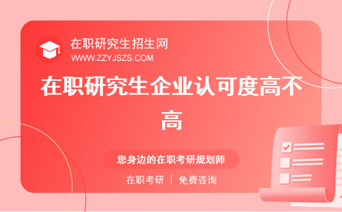 在職研究生企業(yè)認(rèn)可度高不高 管理課程管理