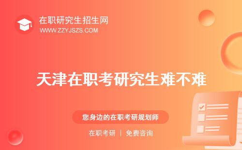 天津在職考研究生難不難 需要什么材料機構(gòu)